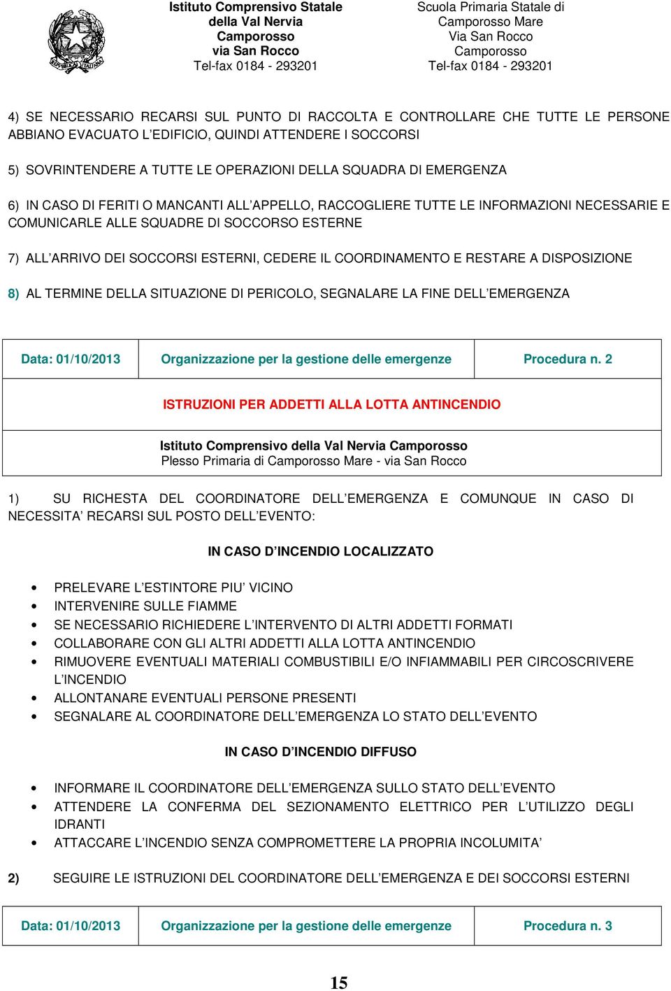 COORDINAMENTO E RESTARE A DISPOSIZIONE 8) AL TERMINE DELLA SITUAZIONE DI PERICOLO, SEGNALARE LA FINE DELL EMERGENZA Data: 01/10/2013 Organizzazione per la gestione delle emergenze Procedura n.