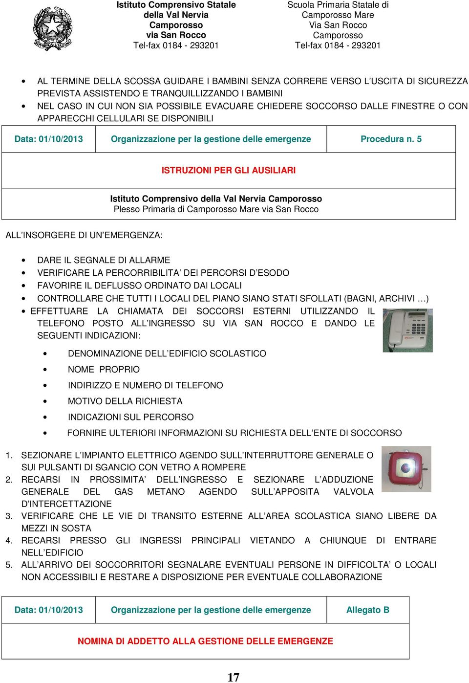 5 ISTRUZIONI PER GLI AUSILIARI Istituto Comprensivo Plesso Primaria di Mare ALL INSORGERE DI UN EMERGENZA: DARE IL SEGNALE DI ALLARME VERIFICARE LA PERCORRIBILITA DEI PERCORSI D ESODO FAVORIRE IL