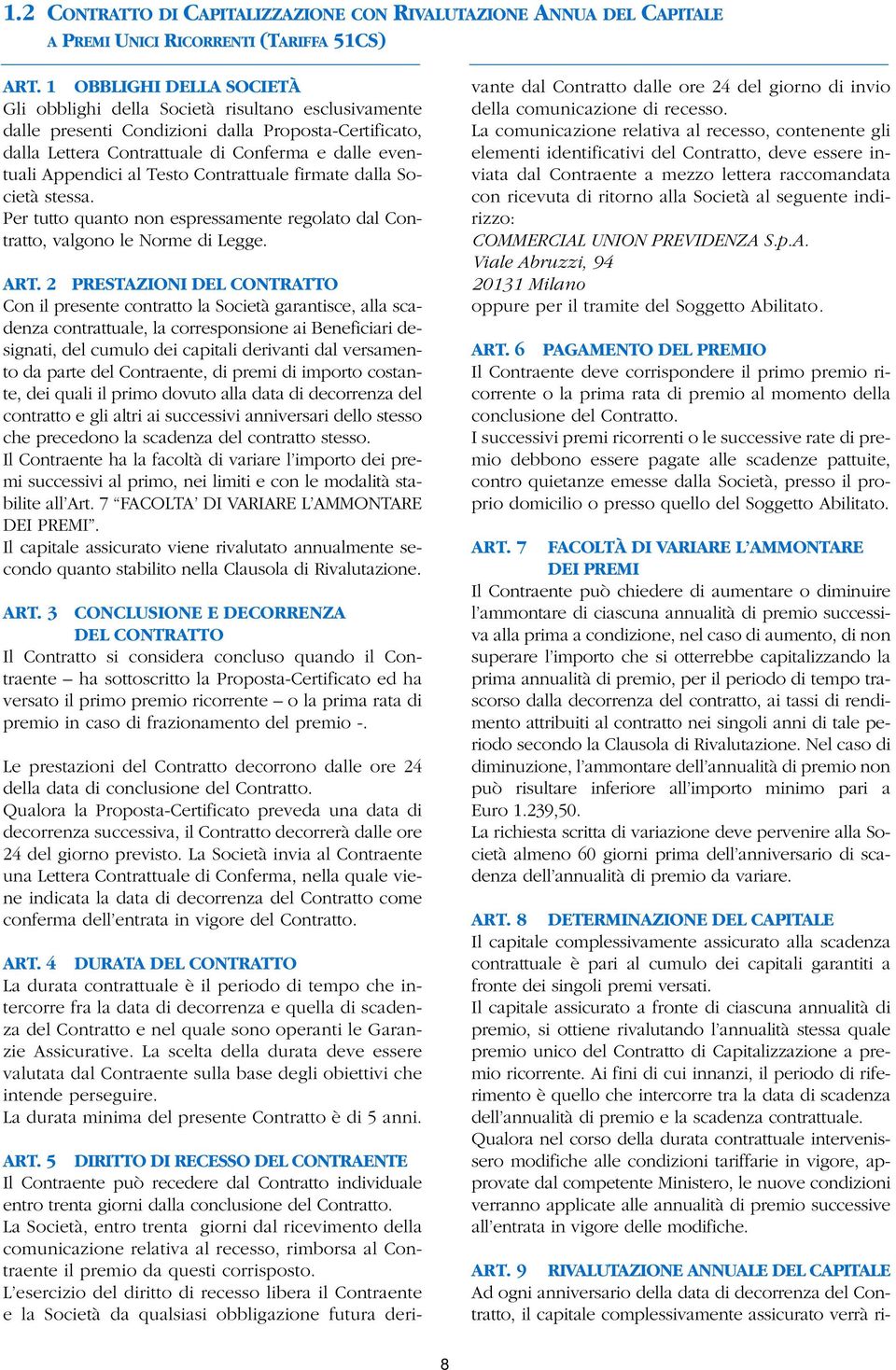 al Testo Contrattuale firmate dalla Società stessa. Per tutto quanto non espressamente regolato dal Contratto, valgono le Norme di Legge. ART.