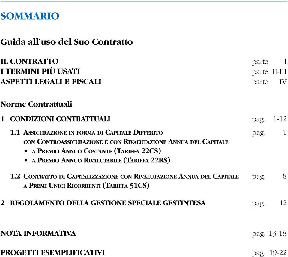 1 CON CONTROASSICURAZIONE E CON RIVALUTAZIONE ANNUA DEL CAPITALE A PREMIO ANNUO COSTANTE (TARIFFA 22CS) A PREMIO ANNUO RIVALUTABILE (TARIFFA 22RS) 1.