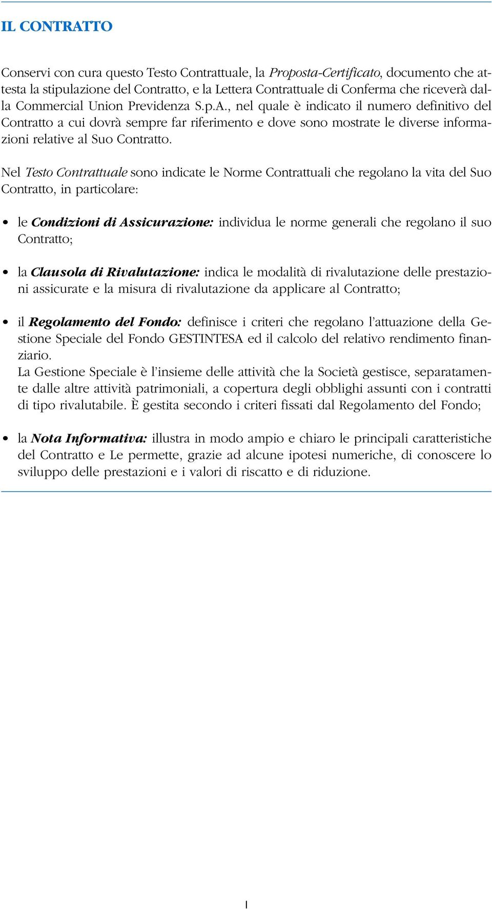 Nel Testo Contrattuale sono indicate le Norme Contrattuali che regolano la vita del Suo Contratto, in particolare: le Condizioni di Assicurazione: individua le norme generali che regolano il suo