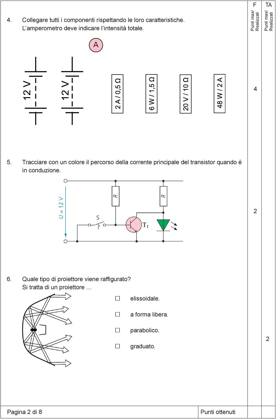 Tracciare con un colore il percorso della corrente principale del transistor quando é in