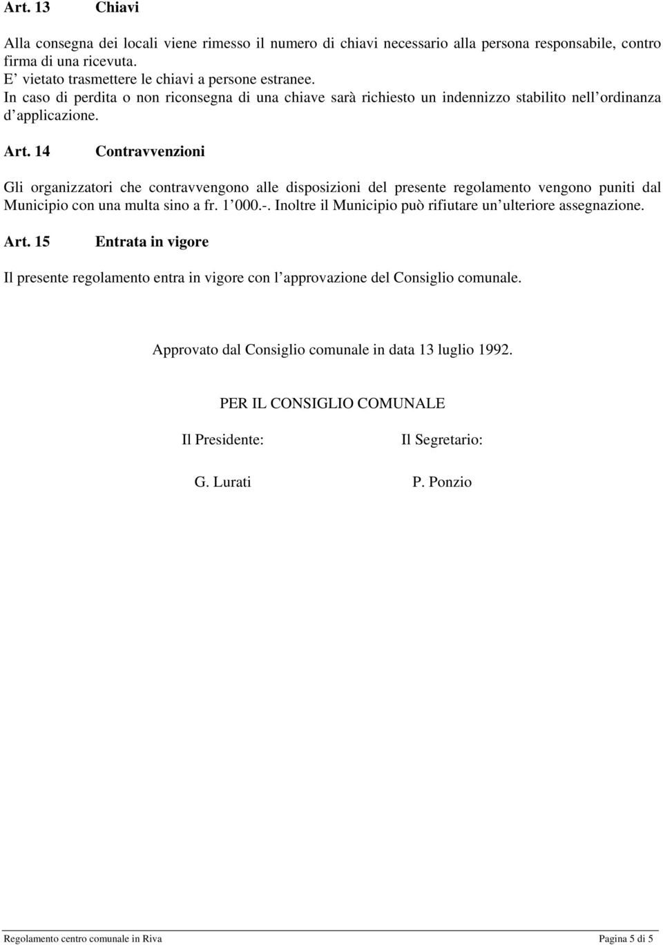 14 Contravvenzioni Gli organizzatori che contravvengono alle disposizioni del presente regolamento vengono puniti dal Municipio con una multa sino a fr. 1 000.-.