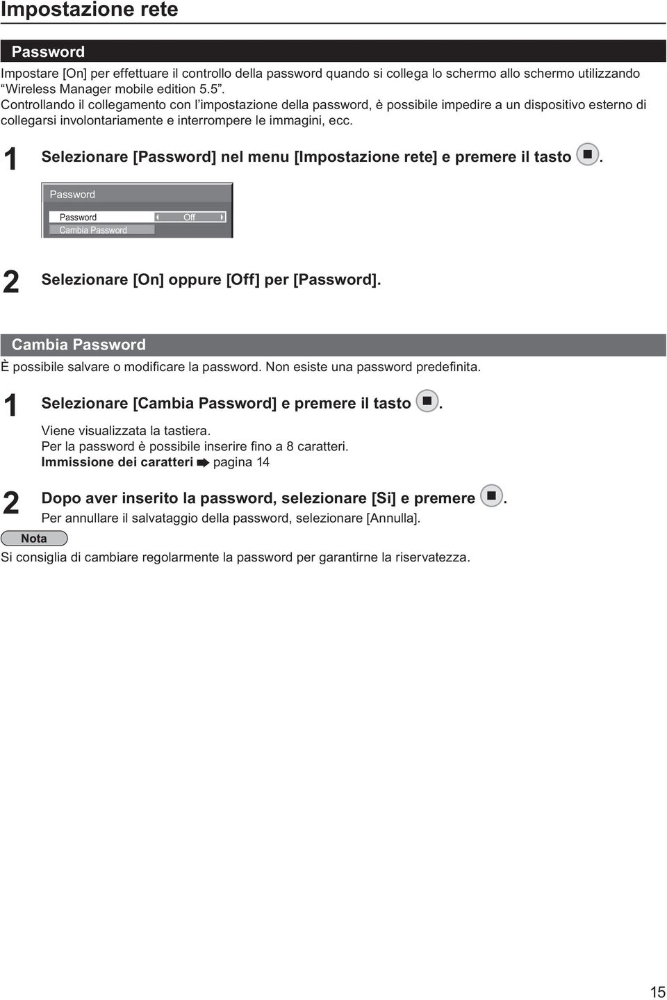 Selezionare [Password] nel menu [Impostazione rete] e premere il tasto. Password Password Cambia Password Off Selezionare [On] oppure [Off] per [Password].