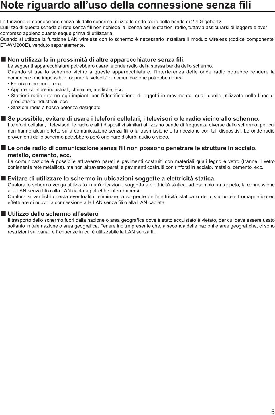 Quando si utilizza la funzione LAN wireless con lo schermo è necessario installare il modulo wireless (codice componente: ET-WM00E), venduto separatamente.