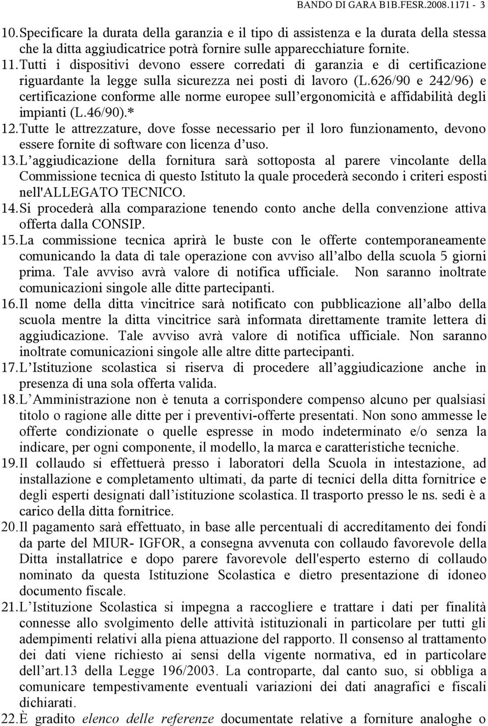 626/90 e 242/96) e certificazione conforme alle norme europee sull ergonomicità e affidabilità degli impianti (L.46/90).* 12.