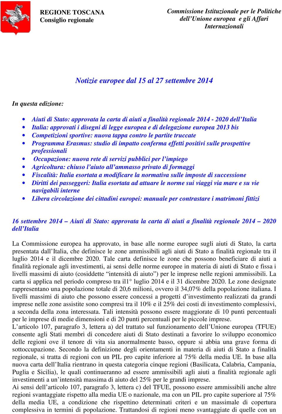 le partite truccate Programma Erasmus: studio di impatto conferma effetti positivi sulle prospettive professionali Occupazione: nuova rete di servizi pubblici per l impiego Agricoltura: chiuso l