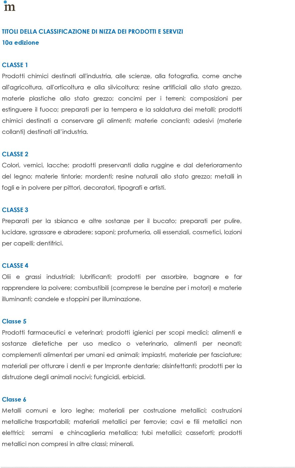 dei metalli; prodotti chimici destinati a conservare gli alimenti; materie concianti; adesivi (materie collanti) destinati all industria.