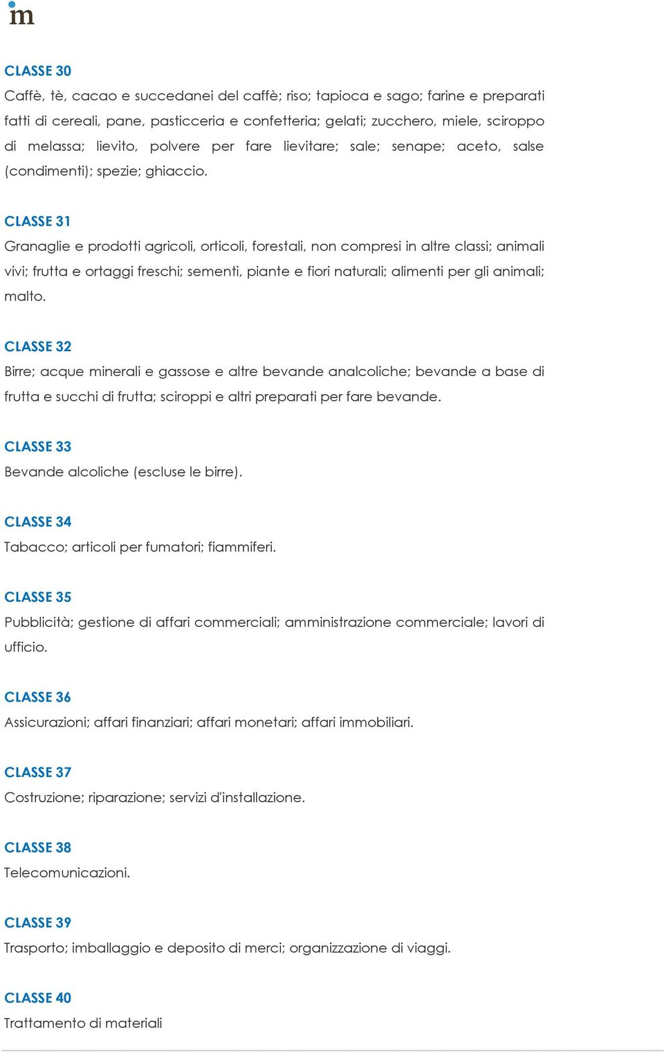 CLASSE 31 Granaglie e prodotti agricoli, orticoli, forestali, non compresi in altre classi; animali vivi; frutta e ortaggi freschi; sementi, piante e fiori naturali; alimenti per gli animali; malto.