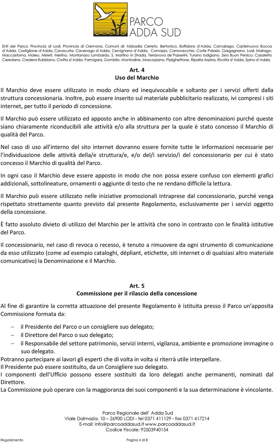 Il Marchio può essere utilizzato ed apposto anche in abbinamento con altre denominazioni purché queste siano chiaramente riconducibili alle attività e/o alla struttura per la quale è stato concesso