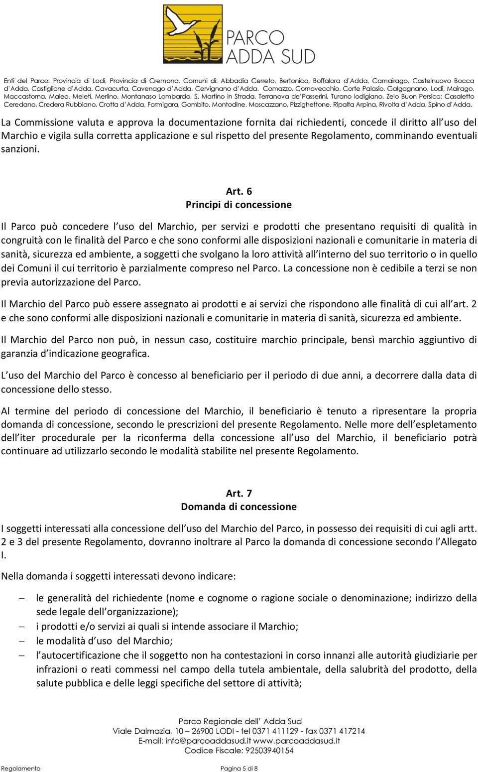 6 Principi di concessione Il Parco può concedere l uso del Marchio, per servizi e prodotti che presentano requisiti di qualità in congruità con le finalità del Parco e che sono conformi alle