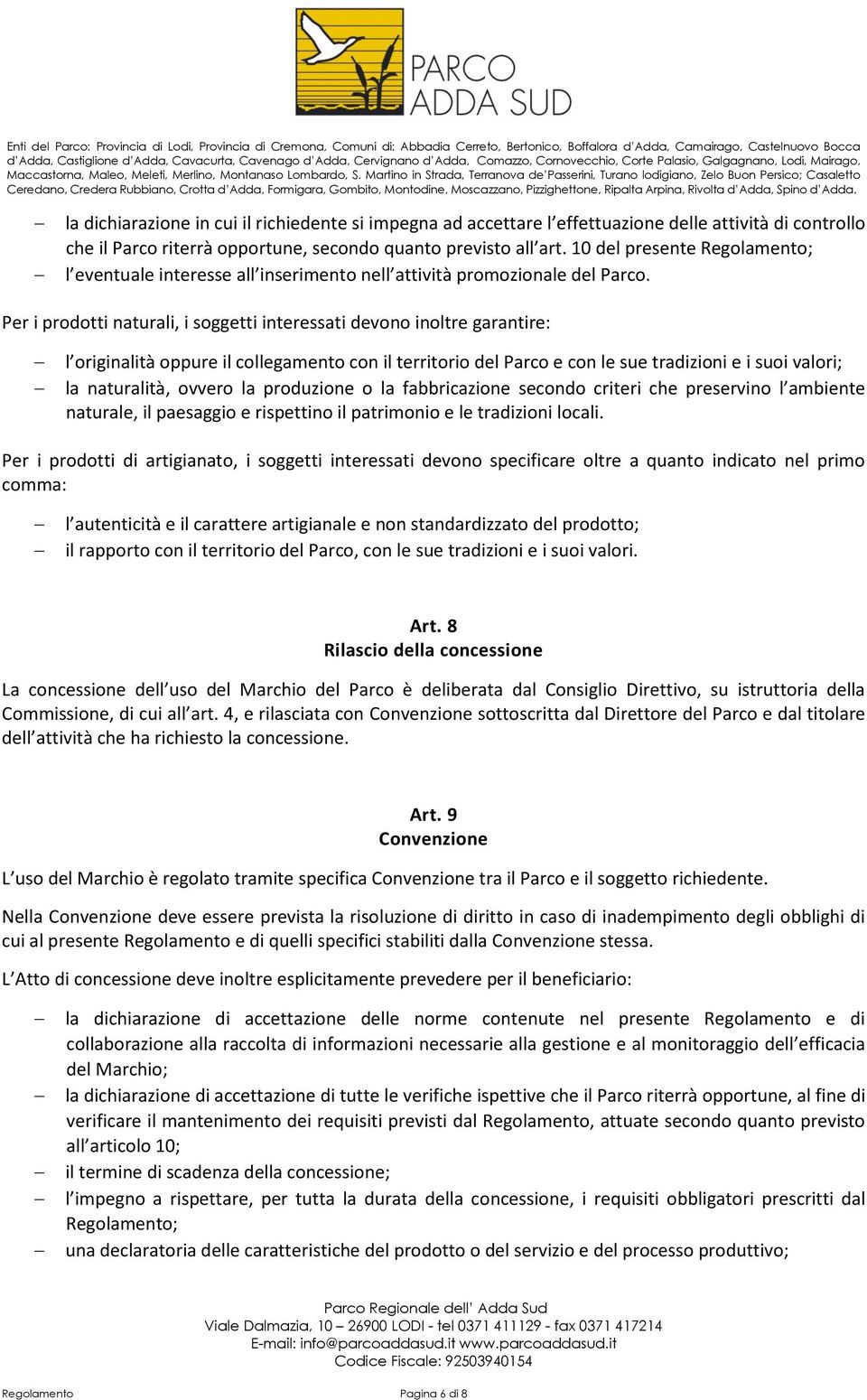 Per i prodotti naturali, i soggetti interessati devono inoltre garantire: l originalità oppure il collegamento con il territorio del Parco e con le sue tradizioni e i suoi valori; la naturalità,