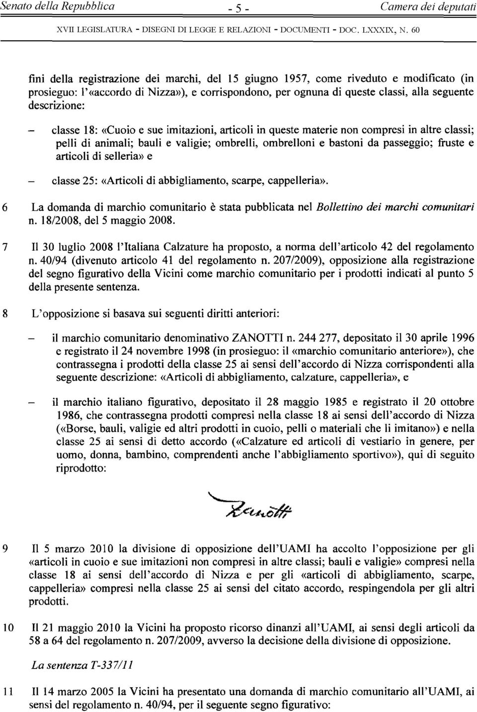 articoli di selleria» e classe 25: «Articoli di abbigliamento, scarpe, cappelleria». 6 La domanda di marchio comunitario è stata pubblicata nel Bollettino dei marchi comunitari n.