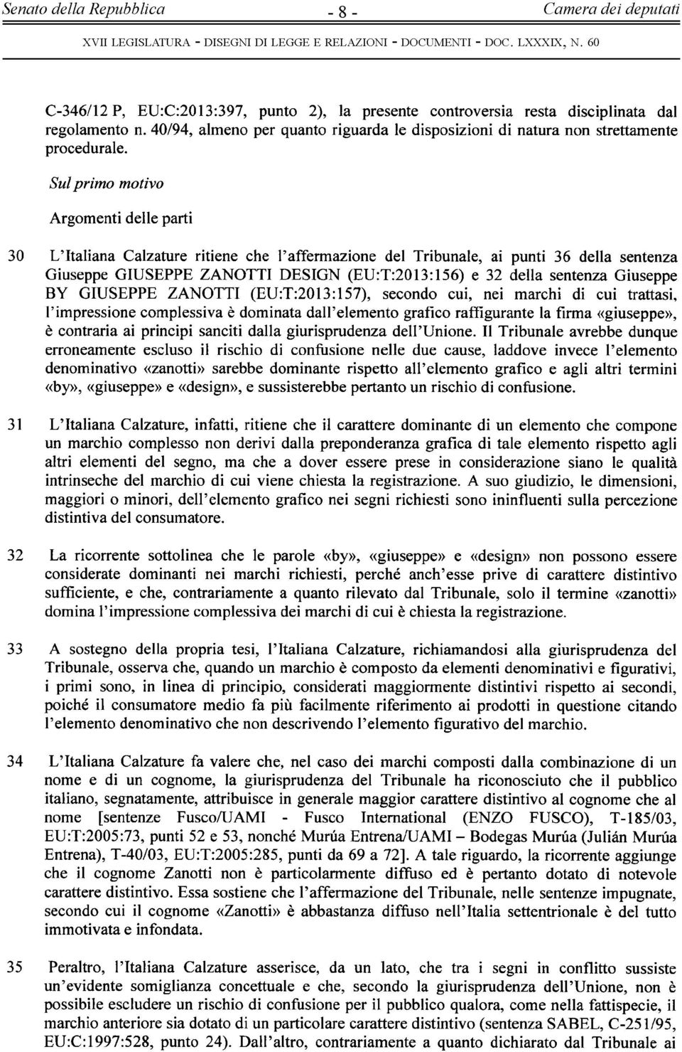 sentenza Giuseppe BY GIUSEPPE ZANOTTI (EU:T:2013:157), secondo cui, nei marchi di cui trattasi, l'impressione complessiva è dominata dall'elemento grafico raffigurante la firma «giuseppe», è