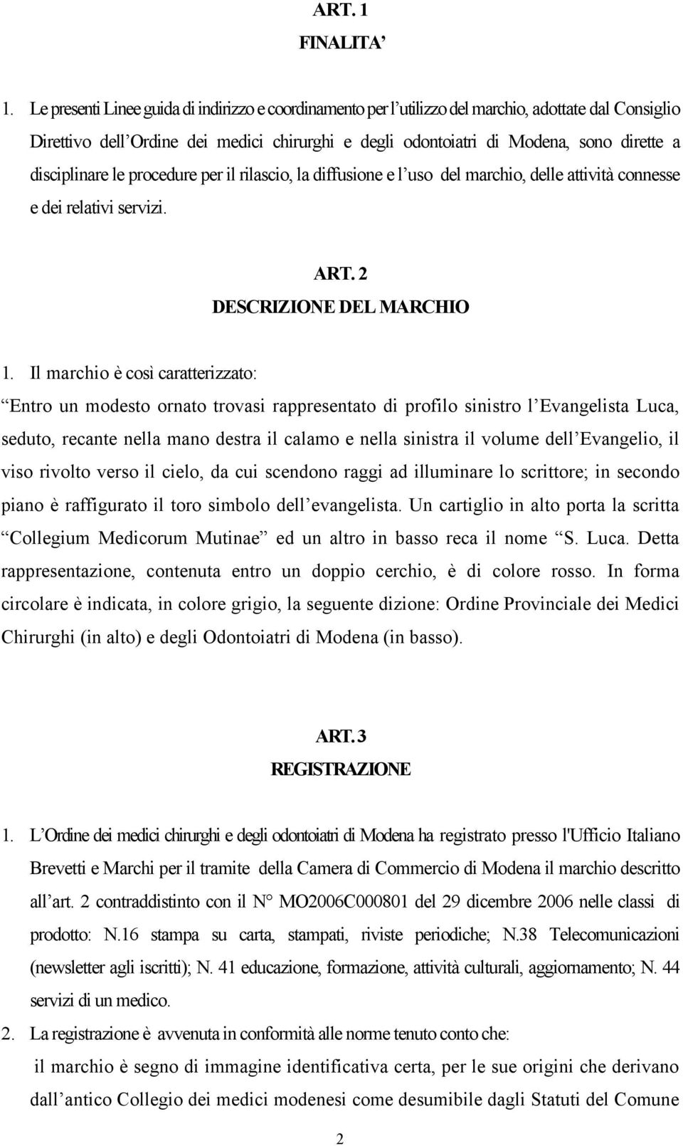 disciplinare le procedure per il rilascio, la diffusione e l uso del marchio, delle attività connesse e dei relativi servizi. ART. 2 DESCRIZIONE DEL MARCHIO 1.