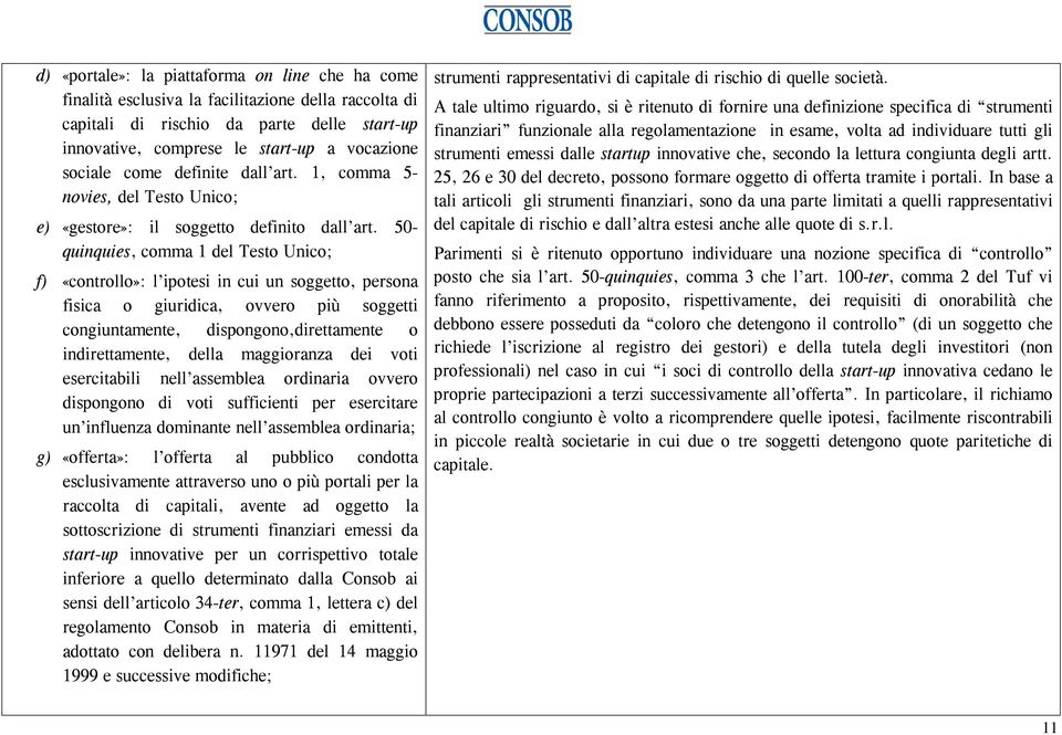 50- quinquies, comma 1 del Testo Unico; f) «controllo»: l ipotesi in cui un soggetto, persona fisica o giuridica, ovvero più soggetti congiuntamente, dispongono,direttamente o indirettamente, della