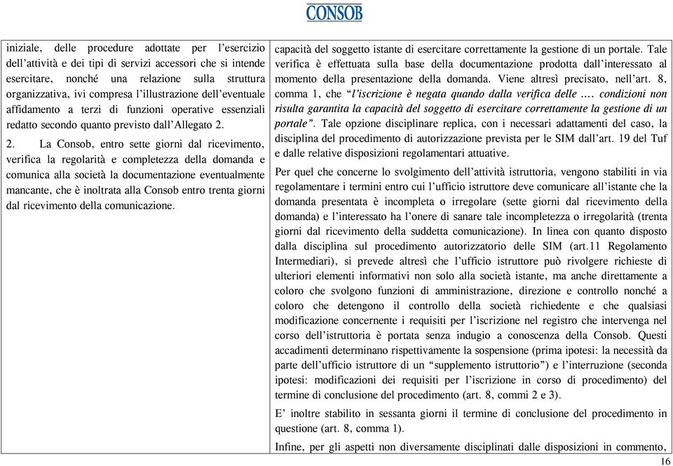 2. La Consob, entro sette giorni dal ricevimento, verifica la regolarità e completezza della domanda e comunica alla società la documentazione eventualmente mancante, che è inoltrata alla Consob