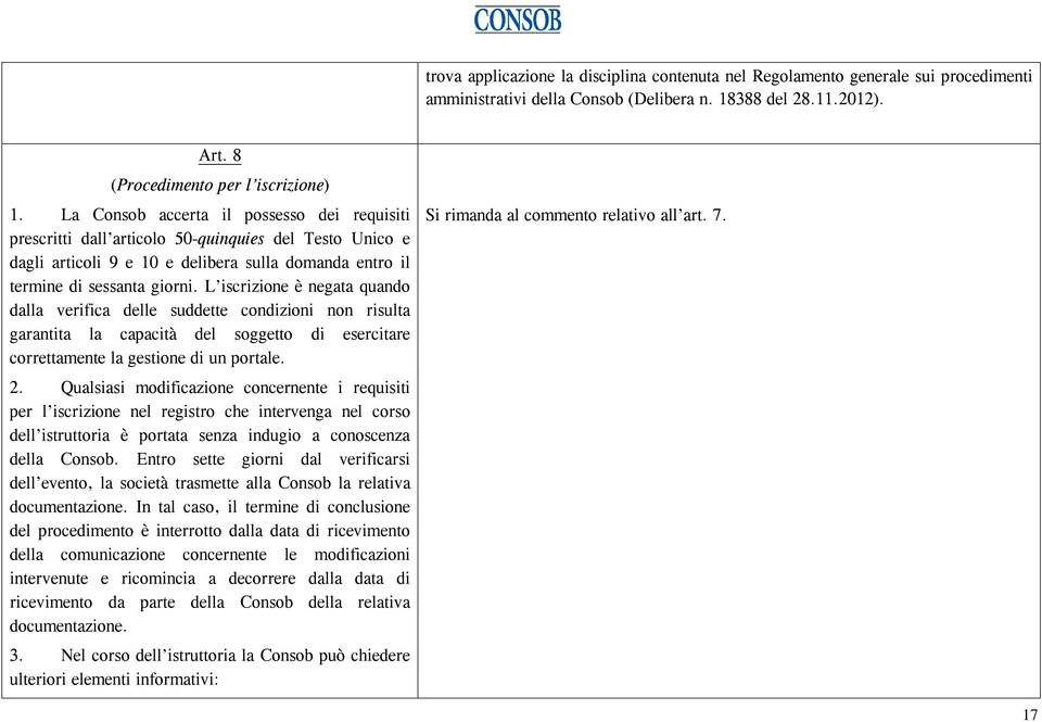 L iscrizione è negata quando dalla verifica delle suddette condizioni non risulta garantita la capacità del soggetto di esercitare correttamente la gestione di un portale. 2.