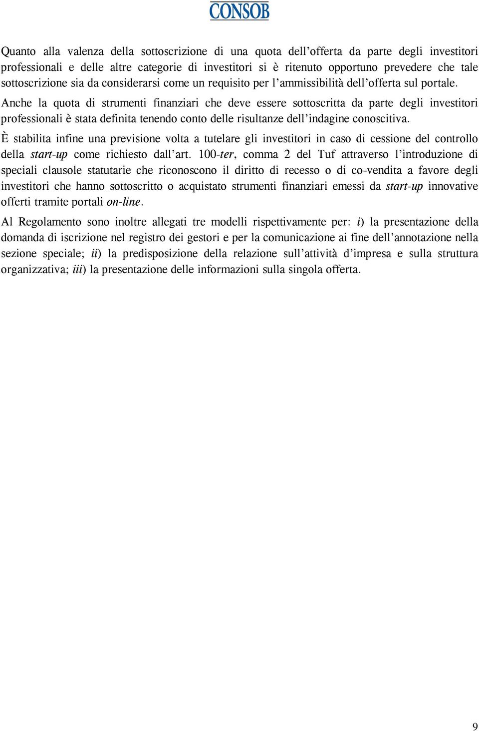 Anche la quota di strumenti finanziari che deve essere sottoscritta da parte degli investitori professionali è stata definita tenendo conto delle risultanze dell indagine conoscitiva.