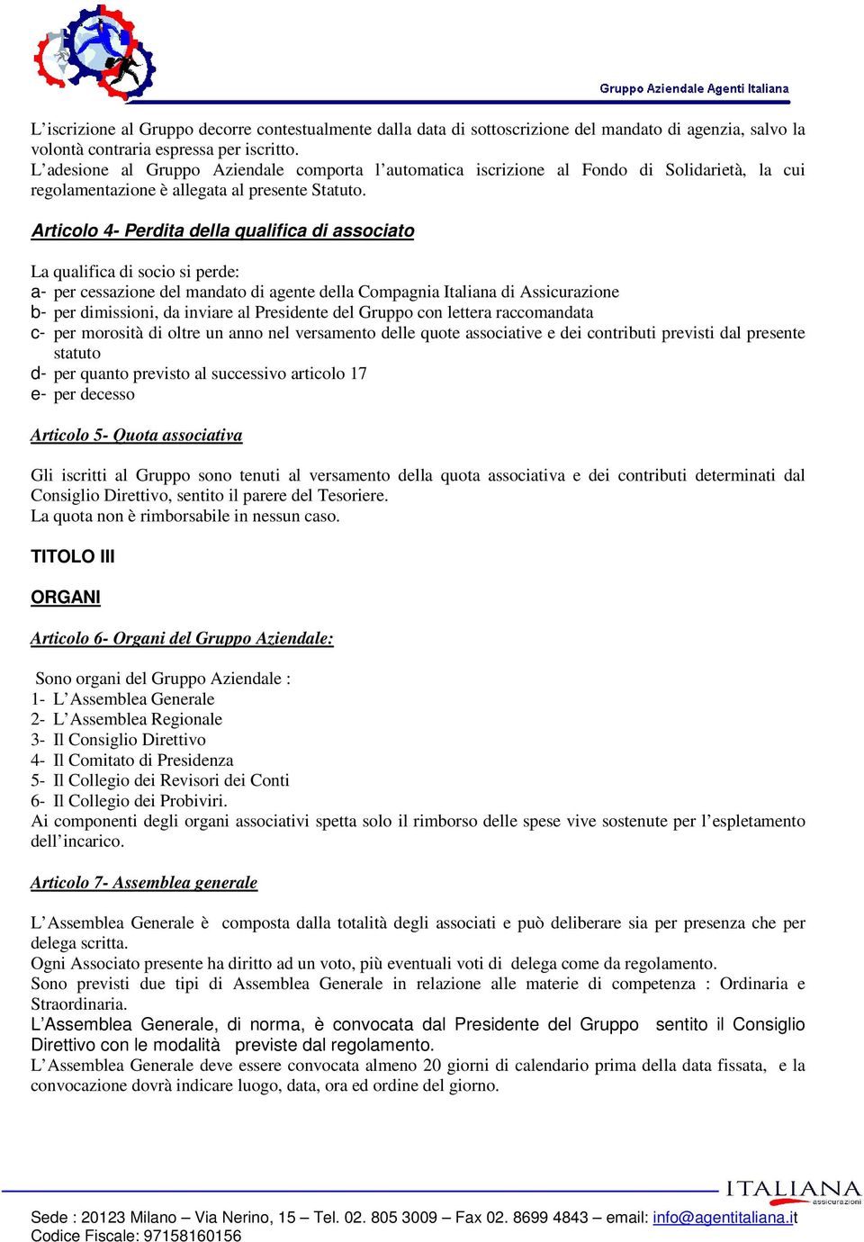 Articolo 4- Perdita della qualifica di associato La qualifica di socio si perde: a- per cessazione del mandato di agente della Compagnia Italiana di Assicurazione b- per dimissioni, da inviare al