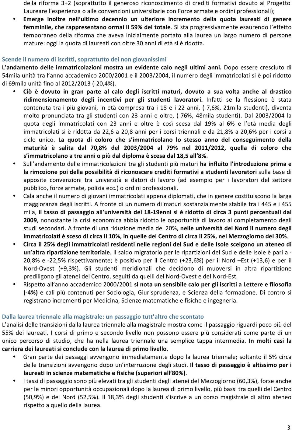 Si sta progressivamente esaurendo l effetto temporaneo della riforma che aveva inizialmente portato alla laurea un largo numero di persone mature: oggi la quota di laureati con oltre 30 anni di età