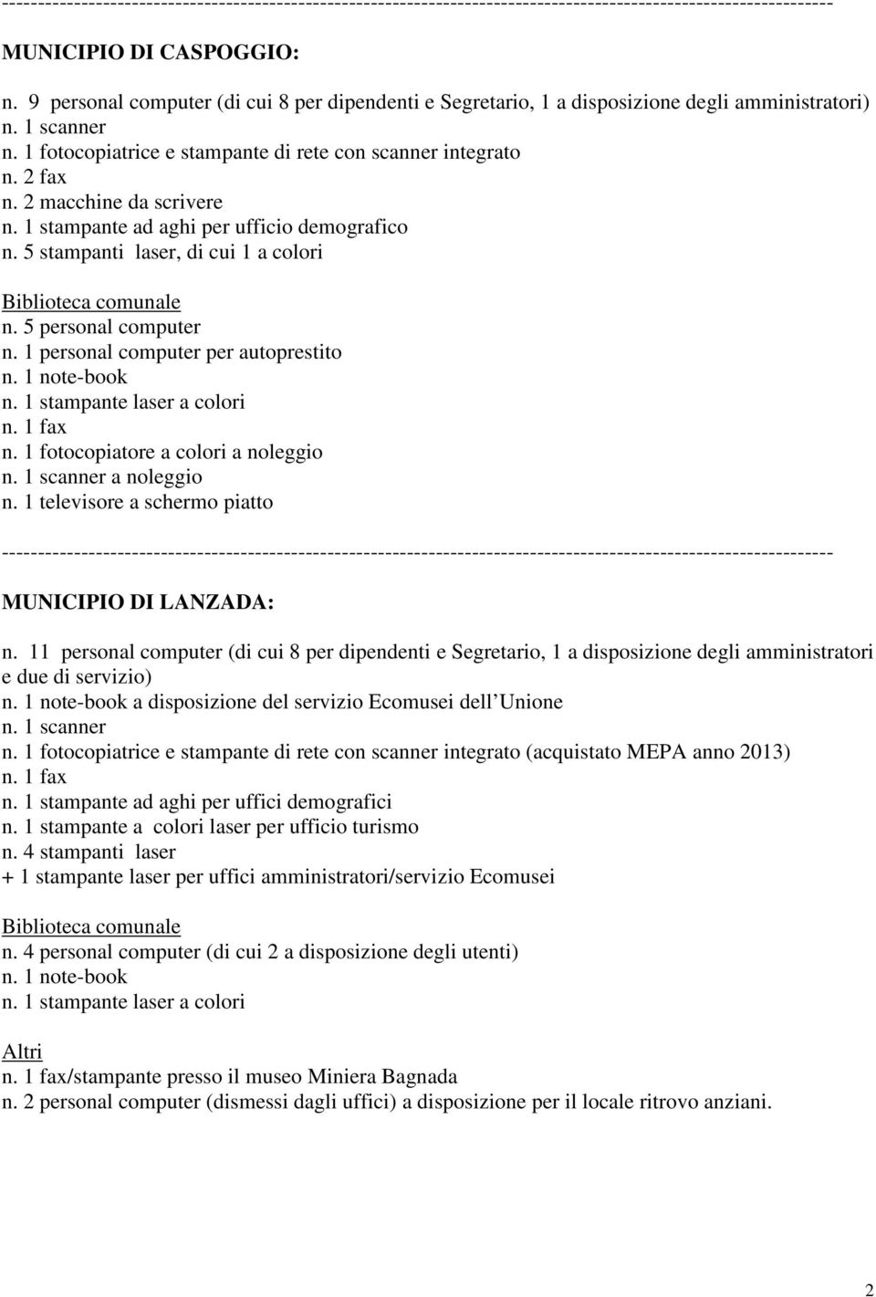 2 macchine da scrivere n. 1 stampante ad aghi per ufficio demografico n. 5 stampanti laser, di cui 1 a colori Biblioteca comunale n. 5 personal computer n. 1 personal computer per autoprestito n.