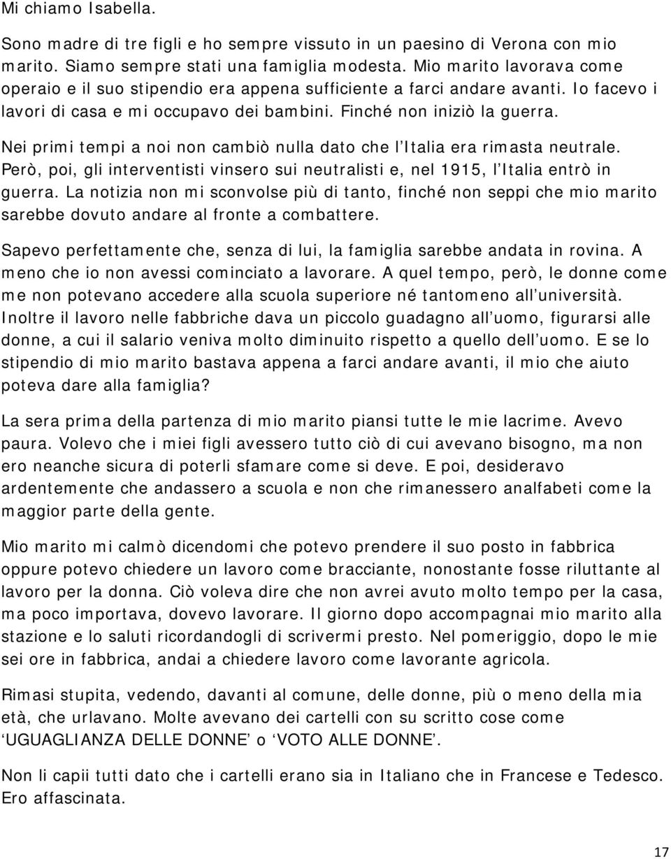 Nei primi tempi a noi non cambiò nulla dato che l Italia era rimasta neutrale. Però, poi, gli interventisti vinsero sui neutralisti e, nel 1915, l Italia entrò in guerra.