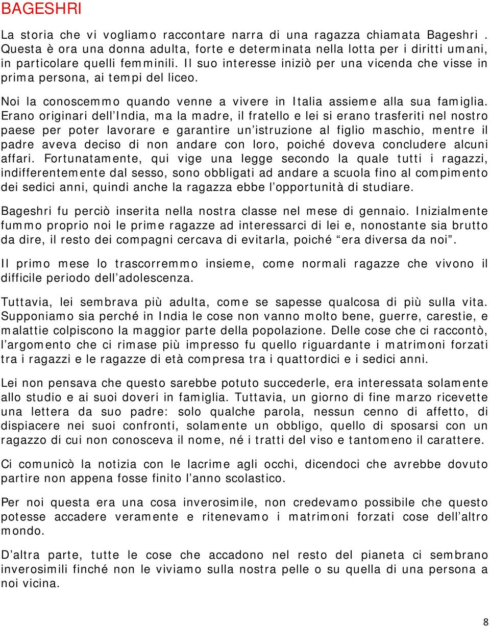 Il suo interesse iniziò per una vicenda che visse in prima persona, ai tempi del liceo. Noi la conoscemmo quando venne a vivere in Italia assieme alla sua famiglia.