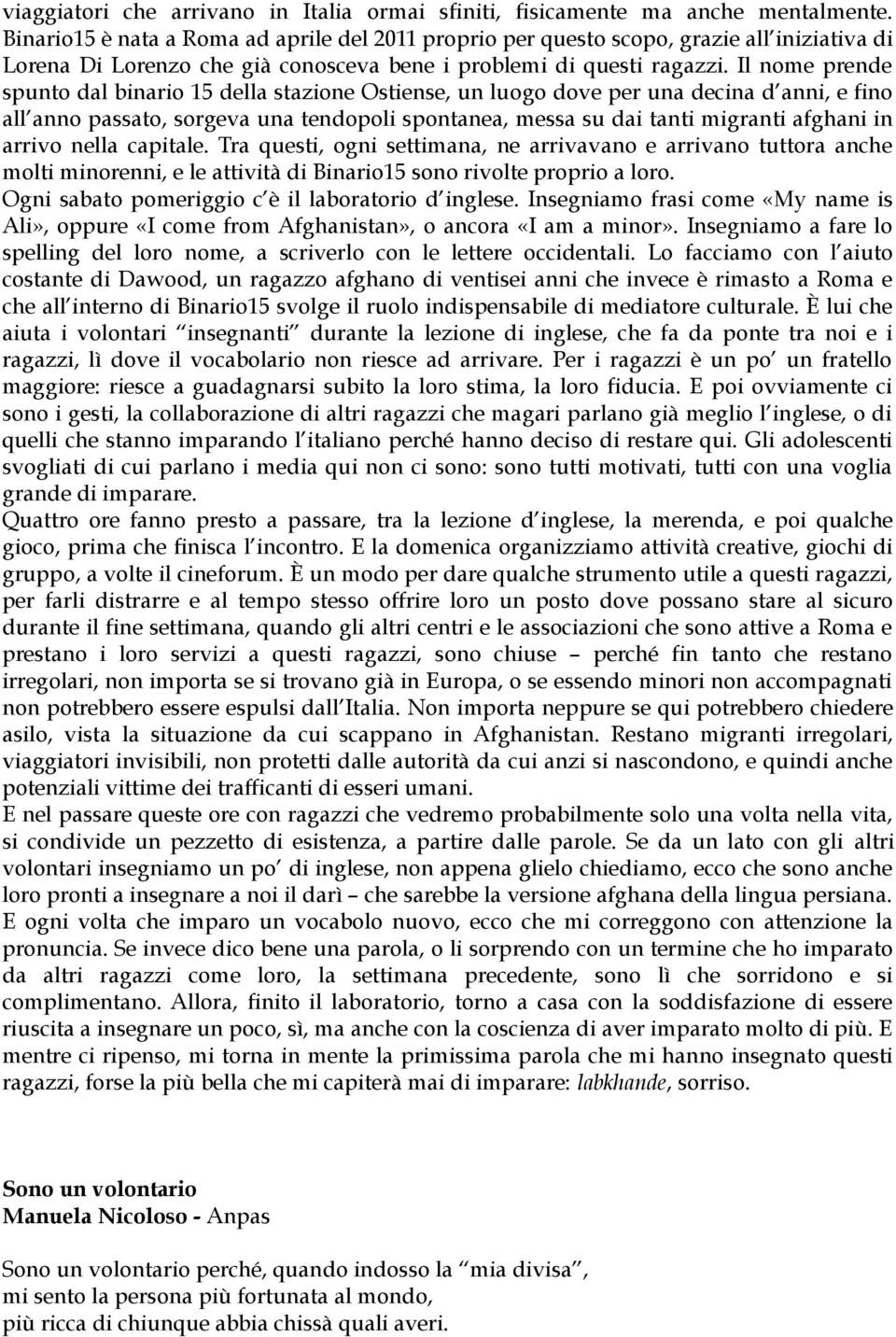 Il nome prende spunto dal binario 15 della stazione Ostiense, un luogo dove per una decina d anni, e fino all anno passato, sorgeva una tendopoli spontanea, messa su dai tanti migranti afghani in