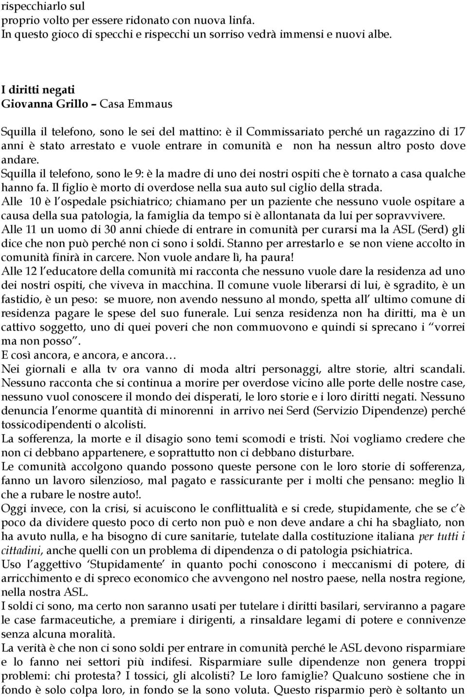 nessun altro posto dove andare. Squilla il telefono, sono le 9: è la madre di uno dei nostri ospiti che è tornato a casa qualche hanno fa.