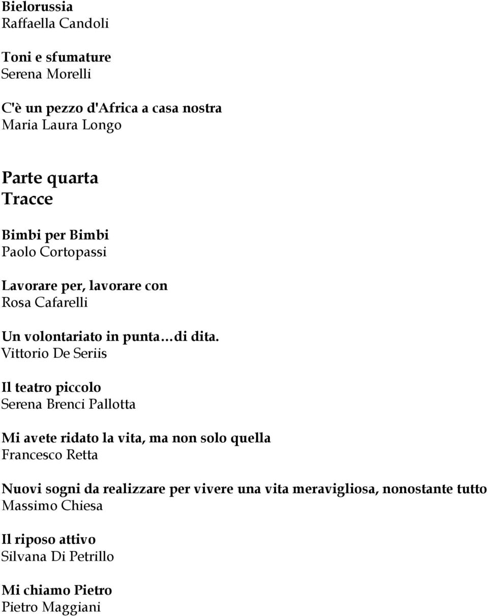 Vittorio De Seriis Il teatro piccolo Serena Brenci Pallotta Mi avete ridato la vita, ma non solo quella Francesco Retta Nuovi sogni