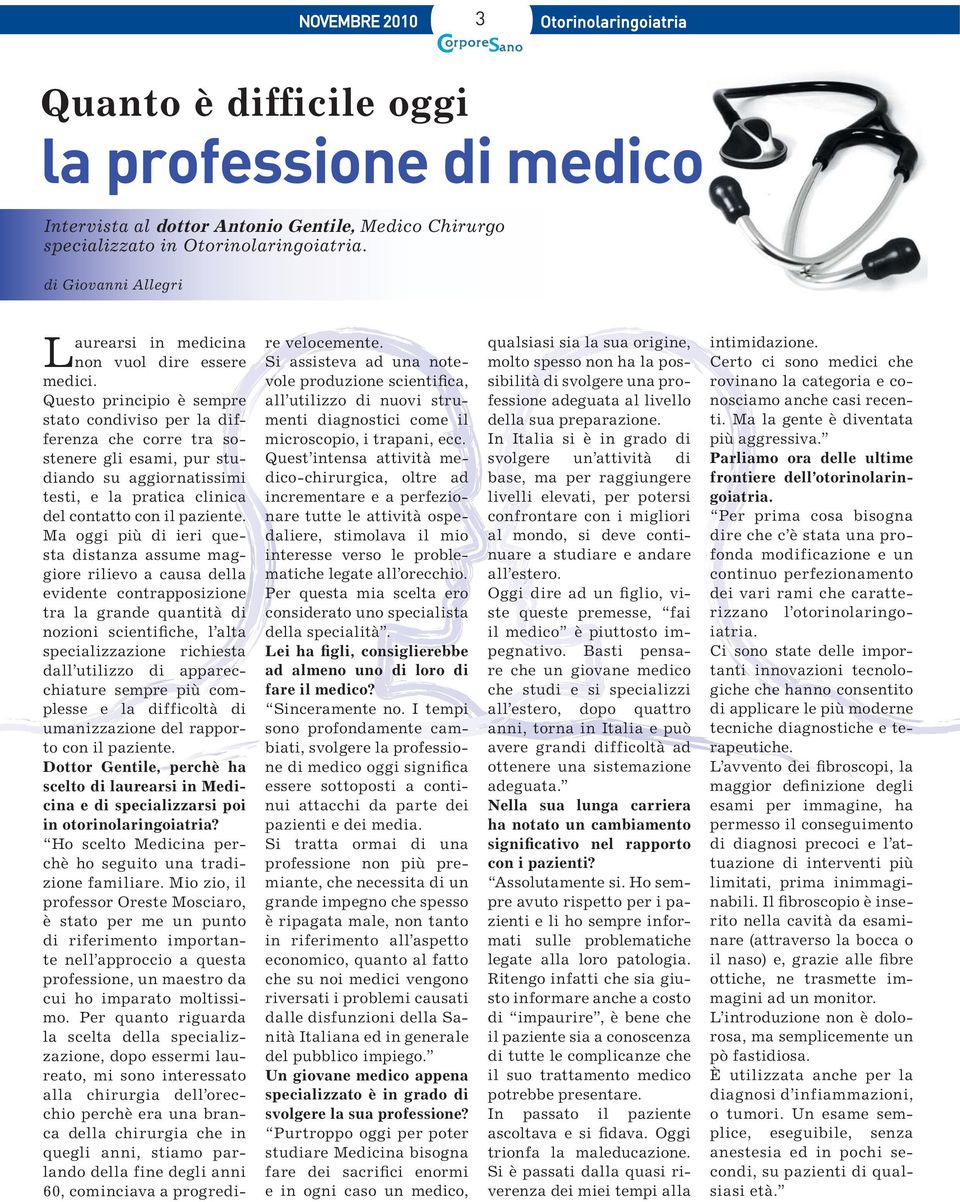 Questo principio è sempre stto condiviso per l differenz che corre tr sostenere gli esmi, pur studindo su ggiorntissimi testi, e l prtic clinic del conttto con il pziente.