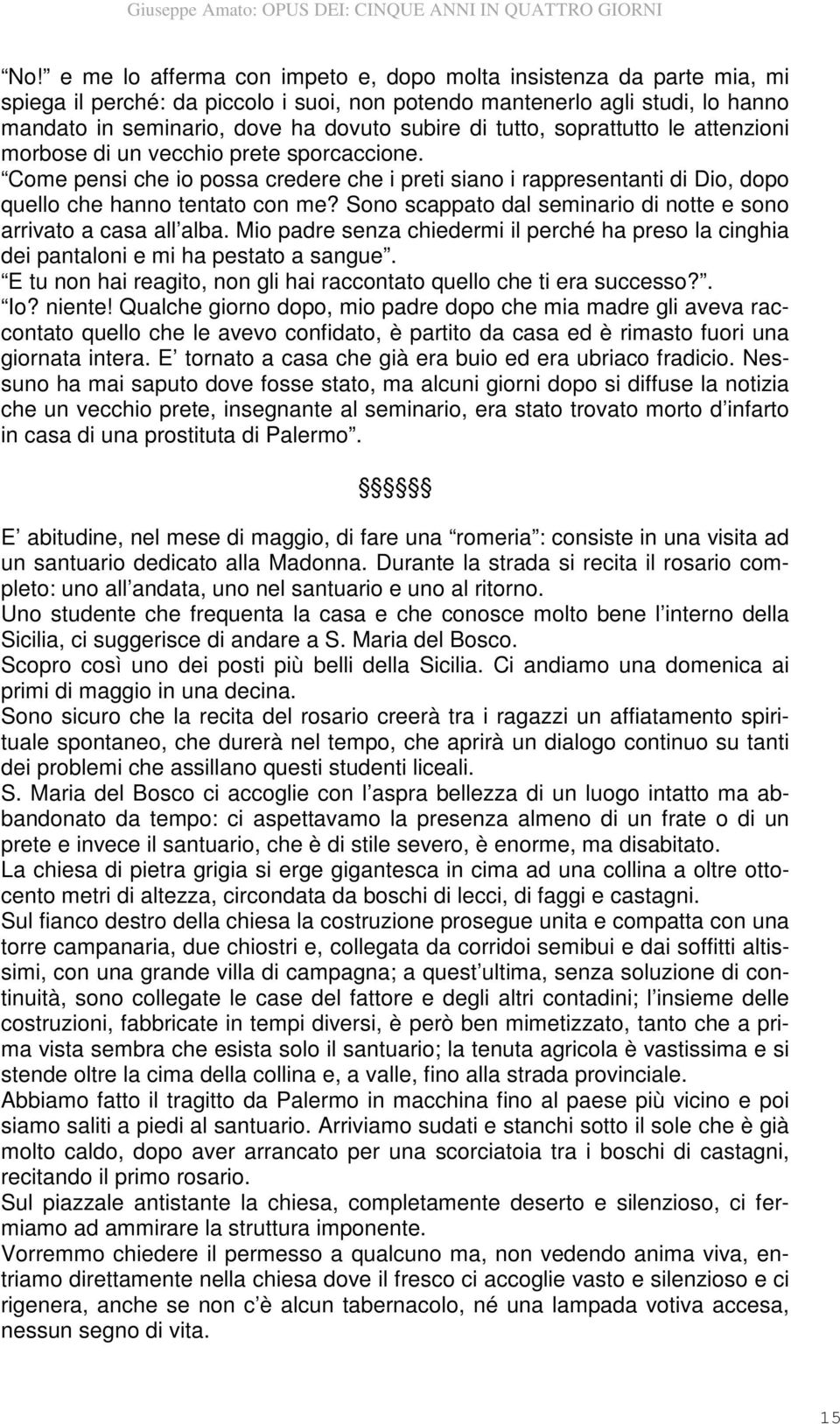 Sono scappato dal seminario di notte e sono arrivato a casa all alba. Mio padre senza chiedermi il perché ha preso la cinghia dei pantaloni e mi ha pestato a sangue.