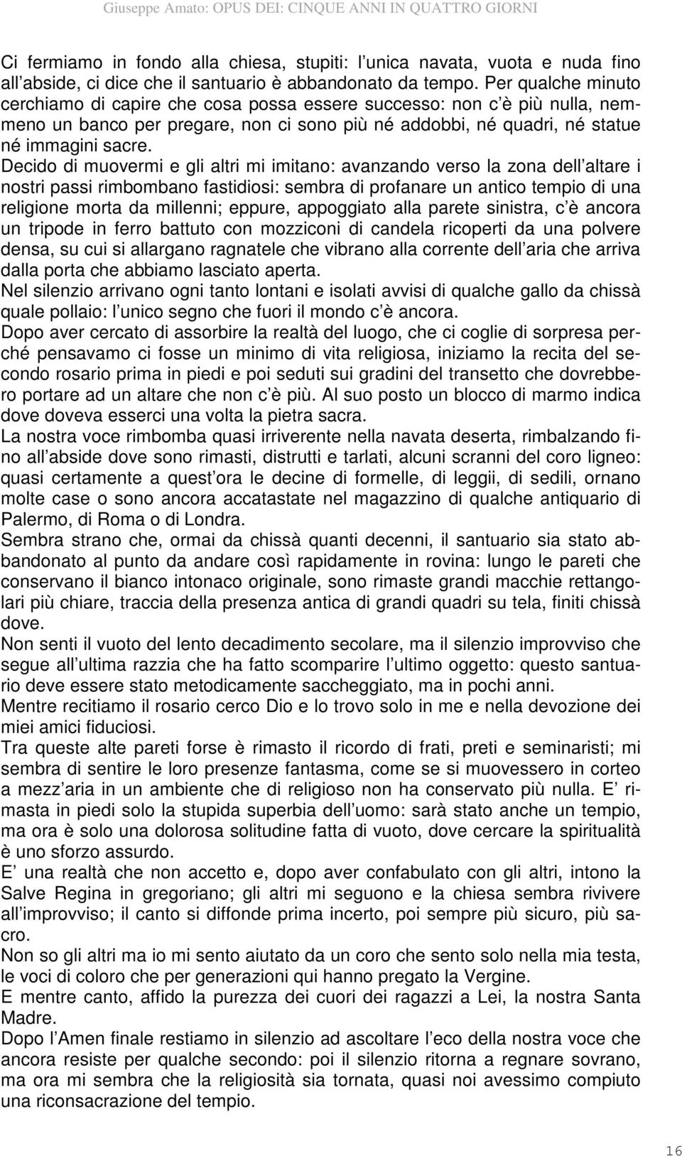 Decido di muovermi e gli altri mi imitano: avanzando verso la zona dell altare i nostri passi rimbombano fastidiosi: sembra di profanare un antico tempio di una religione morta da millenni; eppure,