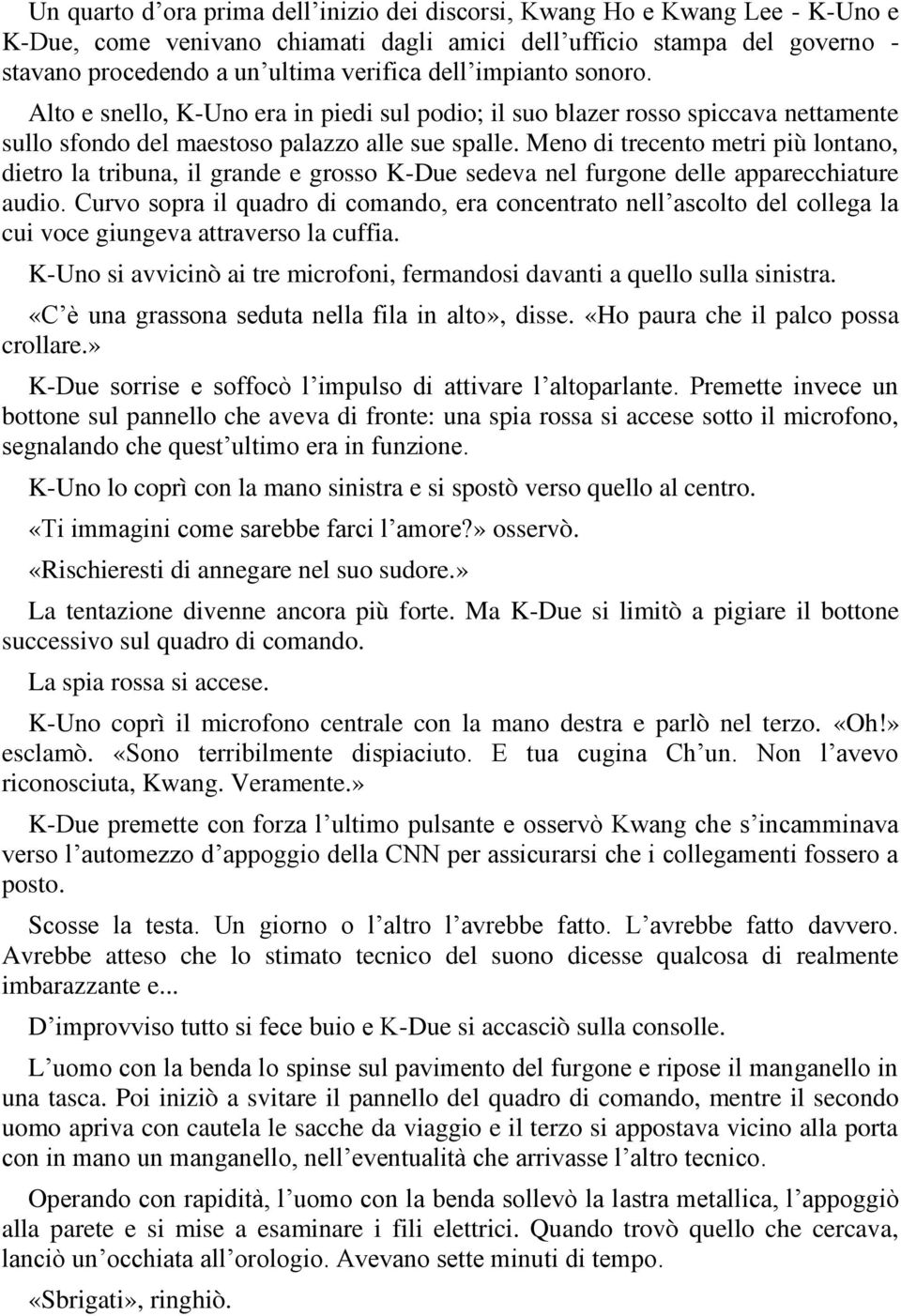 Meno di trecento metri più lontano, dietro la tribuna, il grande e grosso K-Due sedeva nel furgone delle apparecchiature audio.