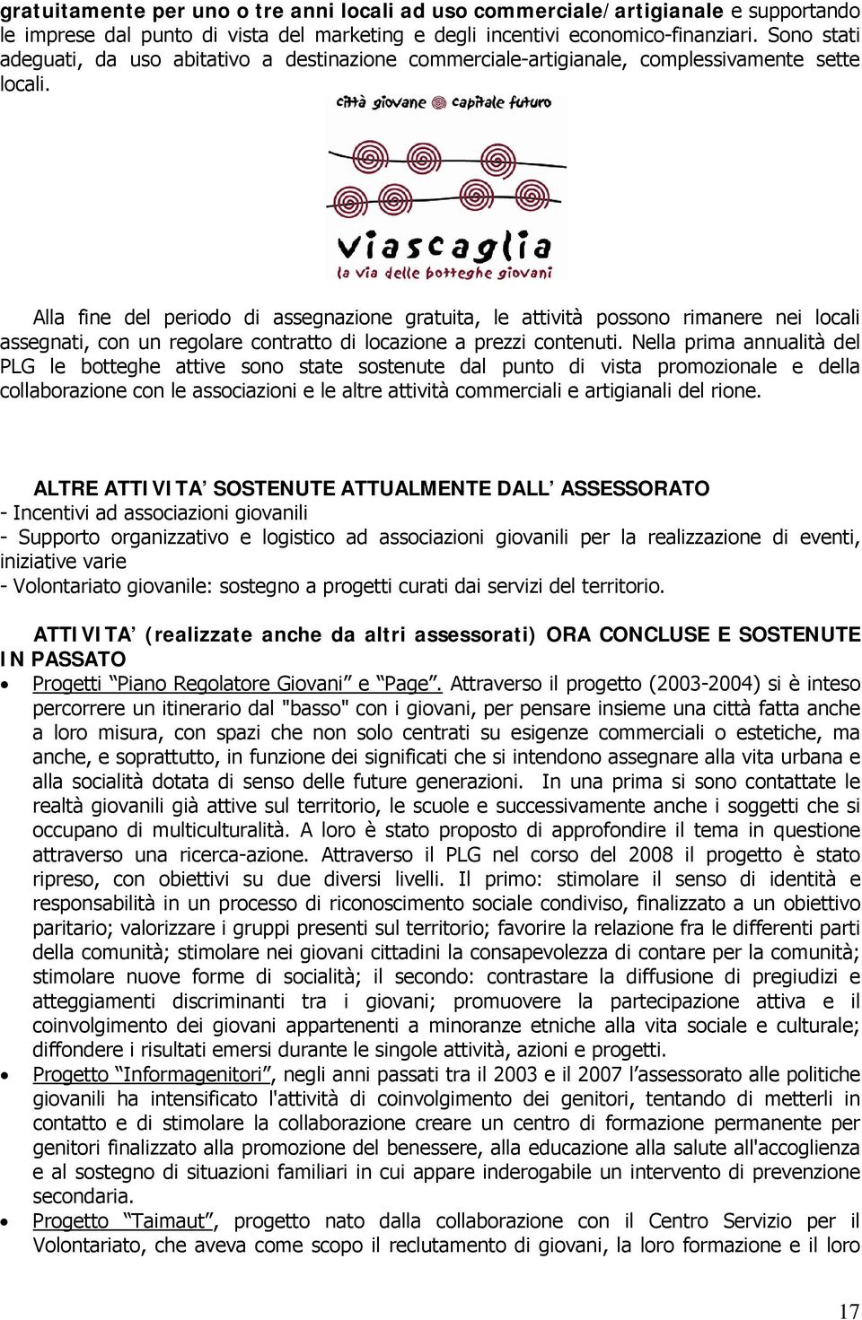 Alla fine del periodo di assegnazione gratuita, le attività possono rimanere nei locali assegnati, con un regolare contratto di locazione a prezzi contenuti.