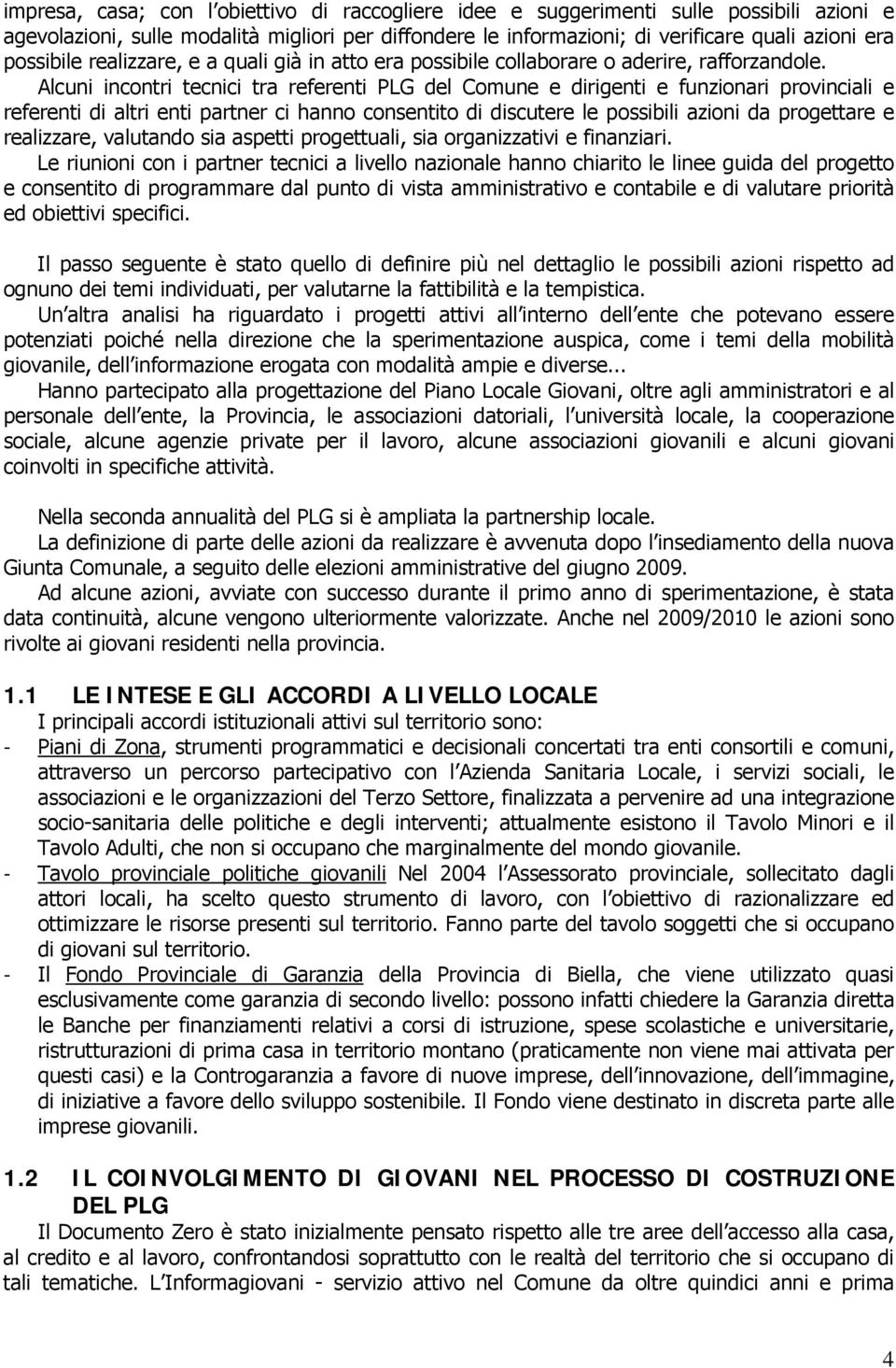 Alcuni incontri tecnici tra referenti PLG del Comune e dirigenti e funzionari provinciali e referenti di altri enti partner ci hanno consentito di discutere le possibili azioni da progettare e