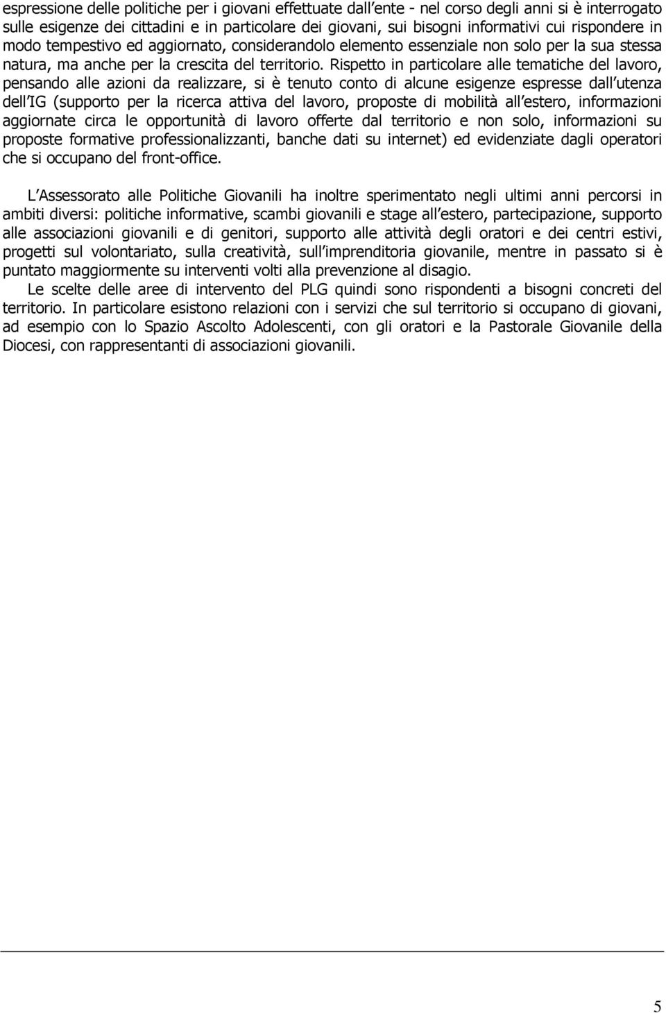 Rispetto in particolare alle tematiche del lavoro, pensando alle azioni da realizzare, si è tenuto conto di alcune esigenze espresse dall utenza dell IG (supporto per la ricerca attiva del lavoro,