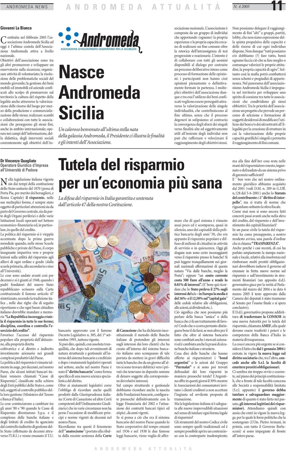 Giovanni La Bianca ostituita nel febbraio 2005 l associazione Andromeda Sicilia ad C oggi è l ultima costola dell Associazione Andromeda attiva a livello nazionale.