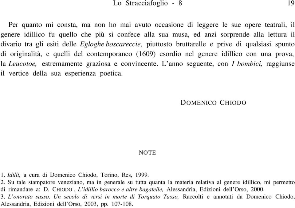 prova, la Leucotoe, estremamente graziosa e convincente. L anno seguente, con I bombici, raggiunse il vertice della sua esperienza poetica. DOMENICO CHIODO NOTE 1.