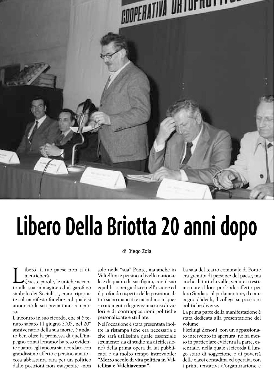 L incontro in suo ricordo, che si è tenuto sabato 11 giugno 2005, nel 20 anniversario della sua morte, è andato ben oltre la promessa di quell impegno ormai lontano: ha reso evidente quanto egli