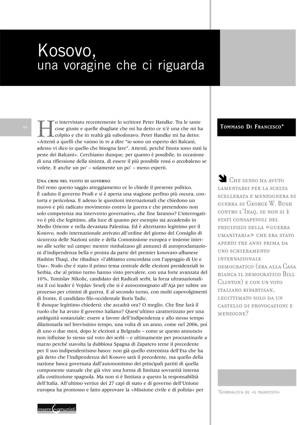 Peter Handke mi ha detto: «Attenti a quelli che vanno in tv a dire io sono un esperto dei Balcani, adesso vi dico io quello che bisogna fare. Attenti, perché finora sono stati la peste dei Balcani».