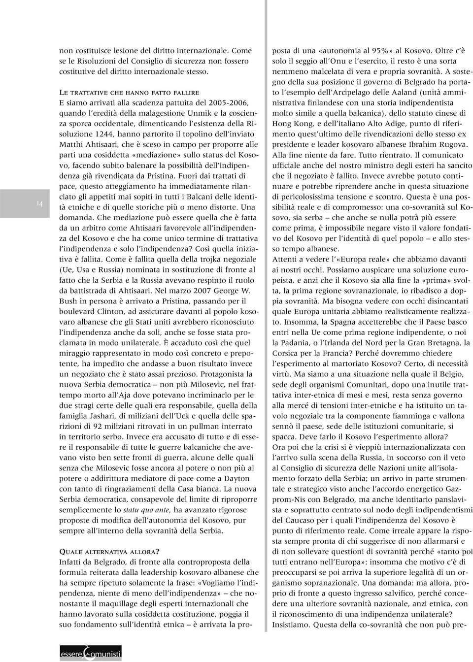 della Risoluzione 1244, hanno partorito il topolino dell inviato Matthi Ahtisaari, che è sceso in campo per proporre alle parti una cosiddetta «mediazione» sullo status del Kosovo, facendo subito