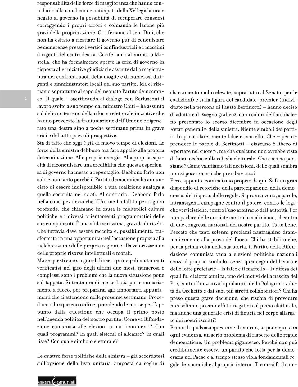 Dini, che non ha esitato a ricattare il governo pur di conquistare benemerenze presso i vertici confindustriali e i massimi dirigenti del centrodestra.