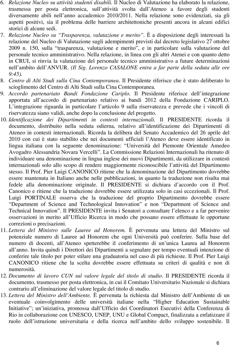 Nella relazione sono evidenziati, sia gli aspetti positivi, sia il problema delle barriere architettoniche presenti ancora in alcuni edifici storici di alcune sedi. 7.