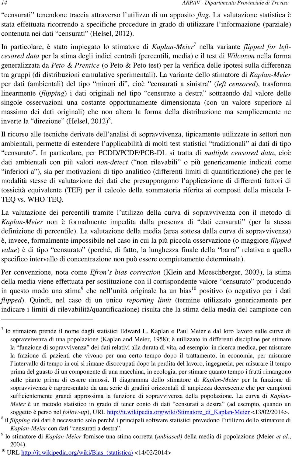 In particolare, è stato impiegato lo stimatore di Kaplan-Meier 7 nella variante flipped for leftcesored data per la stima degli indici centrali (percentili, media) e il test di Wilcoxon nella forma