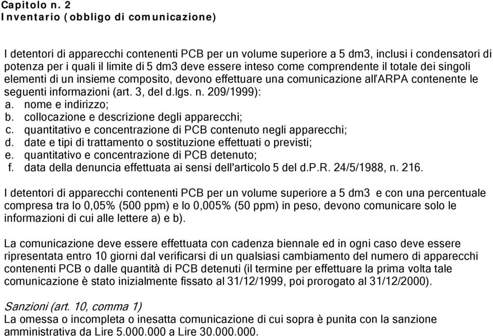 come comprendente il totale dei singoli elementi di un insieme composito, devono effettuare una comunicazione all ARPA contenente le seguenti informazioni (art. 3, del d.lgs. n. 209/1999): a.