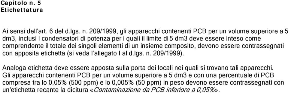 209/1999, gli apparecchi contenenti PCB per un volume superiore a 5 dm3, inclusi i condensatori di potenza per i quali il limite di 5 dm3 deve essere inteso come comprendente il totale