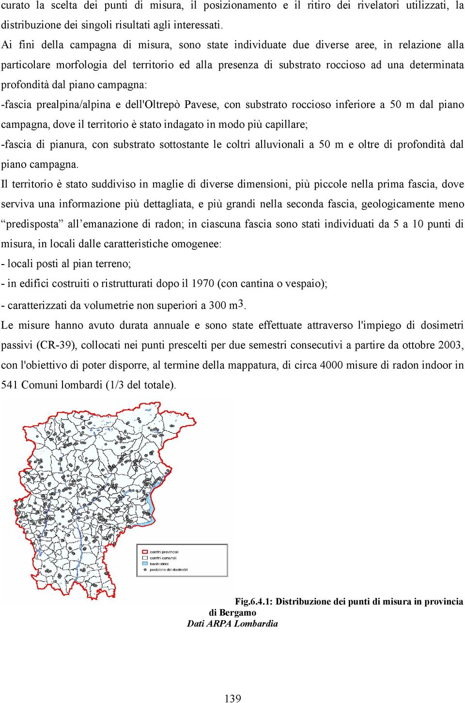 dal piano campagna: -fascia prealpina/alpina e dell'oltrepò Pavese, con substrato roccioso inferiore a 50 m dal piano campagna, dove il territorio è stato indagato in modo più capillare; -fascia di