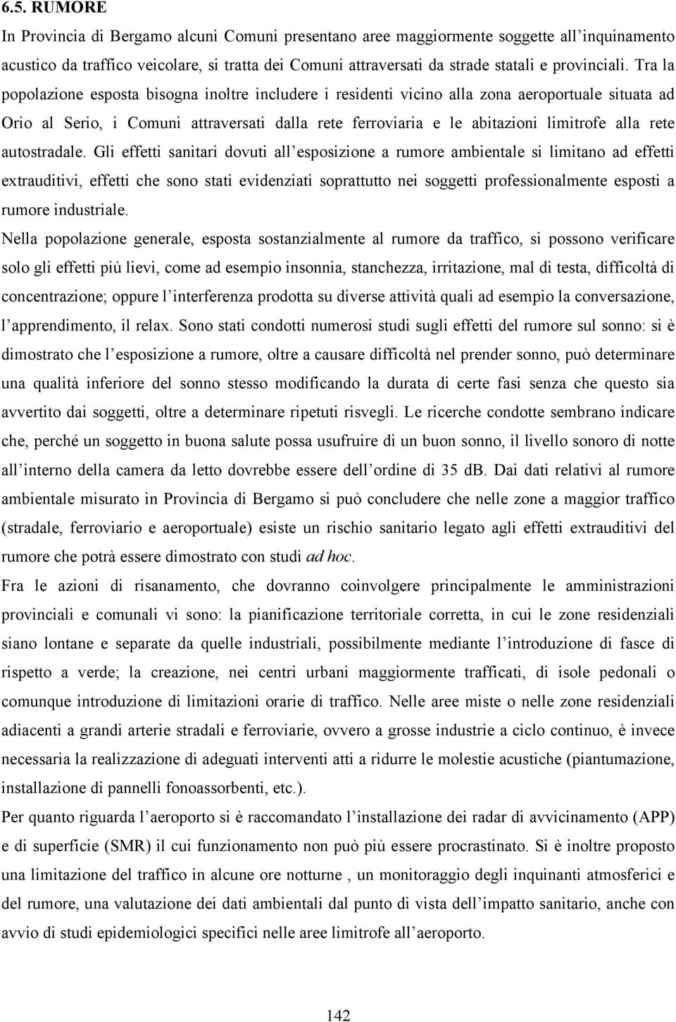 Tra la popolazione esposta bisogna inoltre includere i residenti vicino alla zona aeroportuale situata ad Orio al Serio, i Comuni attraversati dalla rete ferroviaria e le abitazioni limitrofe alla